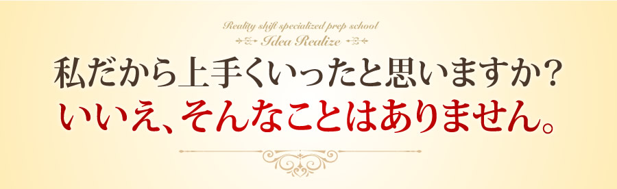 私だから上手くいったと思いますか？いいえ、そんなことはありません。